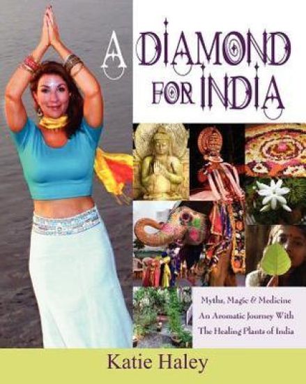 A Diamond for India, Myths, Magic, Medicine An Aromatic Journey with the Healing Plants of India