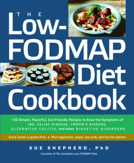The Low-Fodmap Diet Cookbook: 150 Simple, Flavorful, Gut-Friendly Recipes to Ease the Symptoms of Ibs, Celiac Disease, Crohn's Disease, Ulcerative C