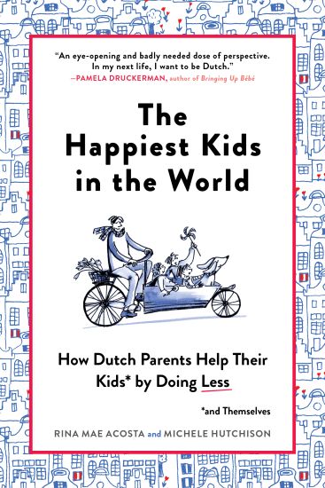 The Happiest Kids in the World: How Dutch Parents Help Their Kids (and Themselves) by Doing Less