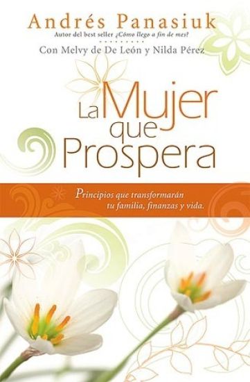 La Mujer Que Prospera: Principios Que Transformarán Tu Familia, Finanzas Y Vida / The Woman Who Prospers: Principles That Will Transform Your Family,