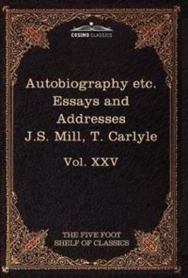 Autobiography of J.S. Mill & on Liberty; Characteristics, Inaugural Address at Edinburgh & Sir Walter Scott
