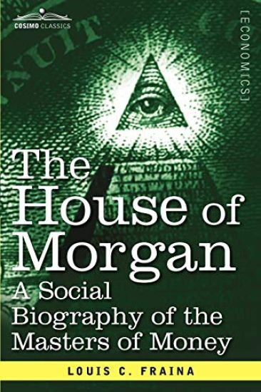 The House of Morgan a Social Biography of the Masters of Money