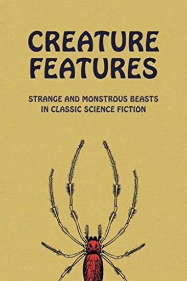 Creature Features: Strange and Monstrous Beasts in Classic Science Fiction