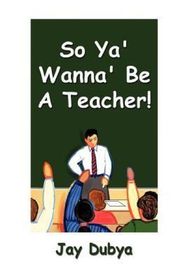 So Ya' Wanna' Be a Teacher!