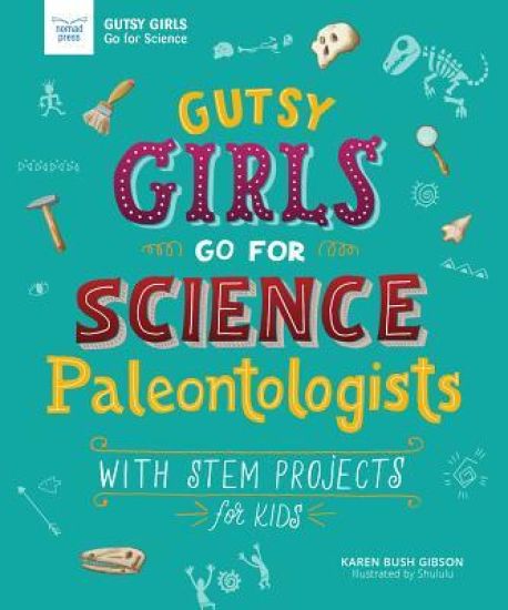 Gutsy Girls Go for Science: Paleontologists: With STEM Projects for Kids