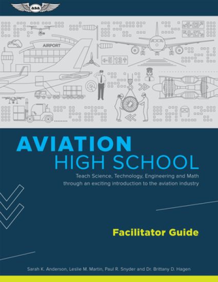 Aviation High School Facilitator Guide: Teach Science, Technology, Engineering and Math Through an Exciting Introduction to the Aviation Industry