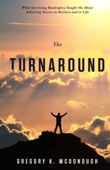 The Turnaround: What Surviving Bankruptcy Taught Me About Achieving Success in Business and in Life