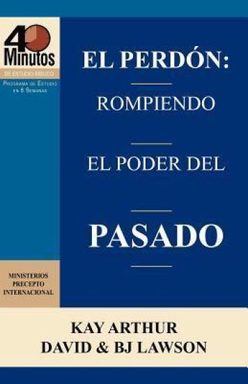El Perdón: Rompiendo el Poder del Pasado / Forgiveness: Breaking the Power of the Past (40 Minute Bible Studies)