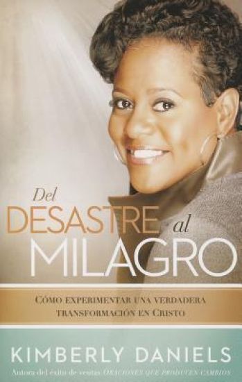 del Desastre Al Milagro: Cómo Experimentar Una Verdadera Transformación En Cristo / From a Mess to a Miracle: Experiencing True Transformation in Chri