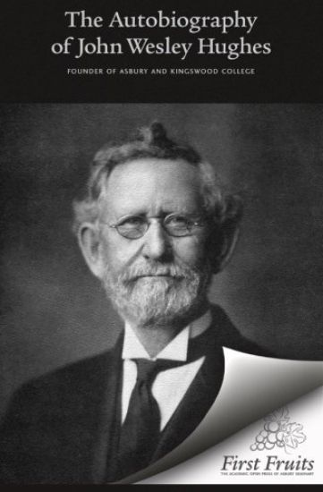 Autobiography of John Wesley Hughes: Founder of Asbury and Kingswood Colleges, with Biographical Contributions by Andrew Johnson and Appreciations by