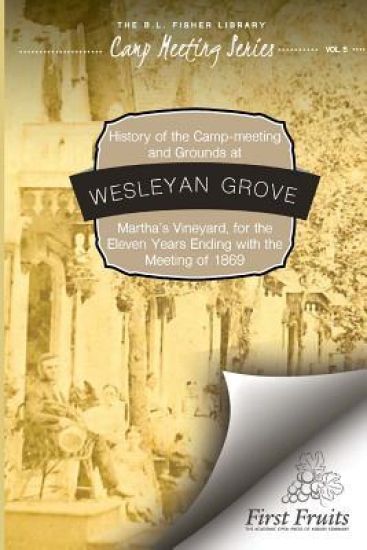 History of the Camp-Meeting and Grounds at Wesleyan Grove, Martha's Vineyard