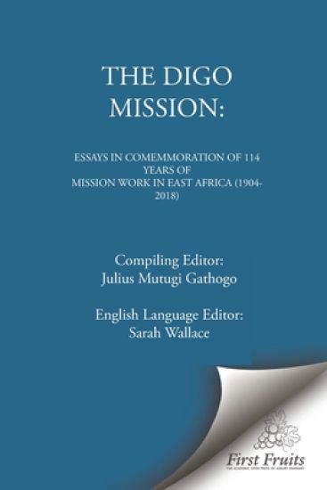 The Digo Mission: Essays in Comemmoration of 114 Years of Mission Work in East Africa (1904-2018)
