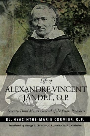 Life of Alexandre-Vincent Jandel, O.P.: Seventy-Third Master General of the Friars Preachers