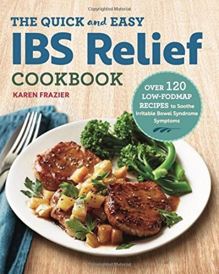The Quick & Easy Ibs Relief Cookbook: Over 120 Low-Fodmap Recipes to Soothe Irritable Bowel Syndrome Symptoms