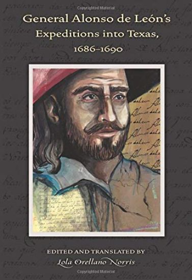 General Alonso De Leon's Expeditions Into Texas, 1686-1690