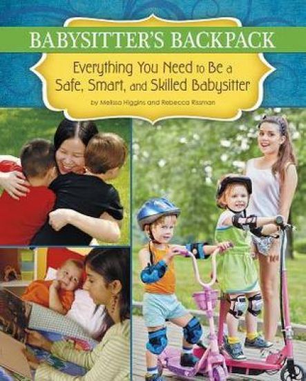 The Babysitter's Backpack: Everything You Need to Be a Safe, Smart, and Skilled Babysitter