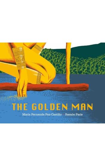 The Golden Man: The Indigenous Story Behind the Legend of El Dorado