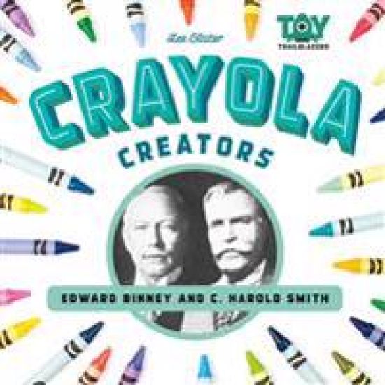 Crayola Creators: Edwin Binney and C. Harold Smith: Edwin Binney and C. Harold Smith