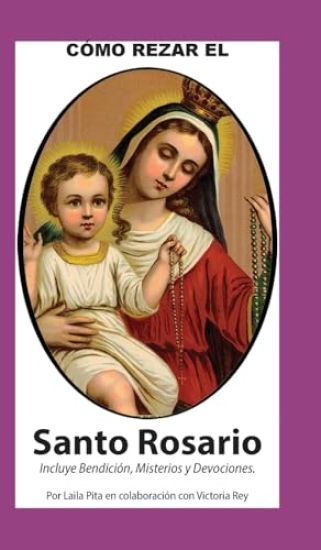 Como Rezar El Rosario - Incluye Bendicio´n a mi Rosario, Oraciones y Misterios