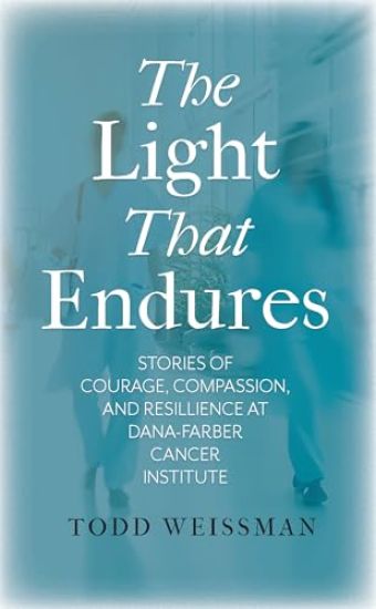 The Light That Endures: Stories of Courage, Compassion, and Resilience at Dana-Farber Cancer Institute