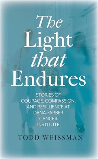 The Light That Endures: Stories of Courage, Compassion, and Resilience at Dana-Farber Cancer Institute