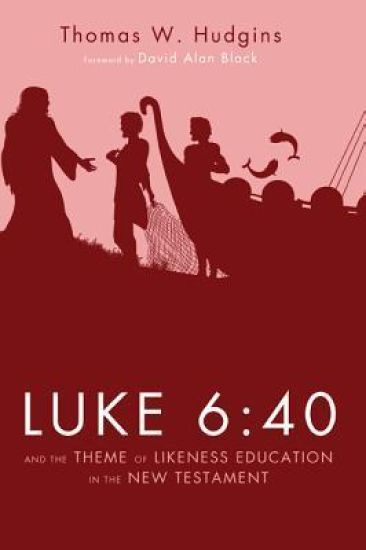 Luke 6:40 and the Theme of Likeness Education in the New Testament