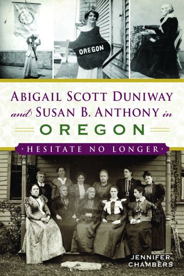 Abigail Scott Duniway and Susan B. Anthony in Oregon: Hesitate No Longer