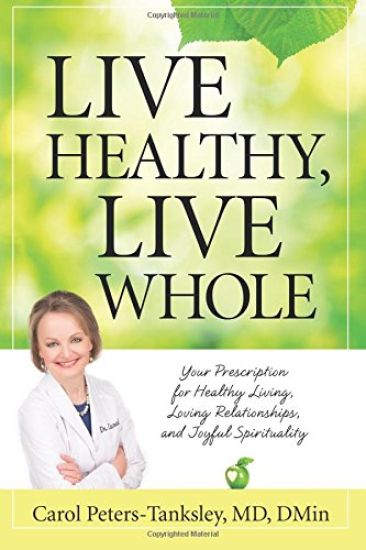 Live Healthy, Live Whole: Your Prescription for Healthy Living, Loving Relationships, and Joyful Spirituality