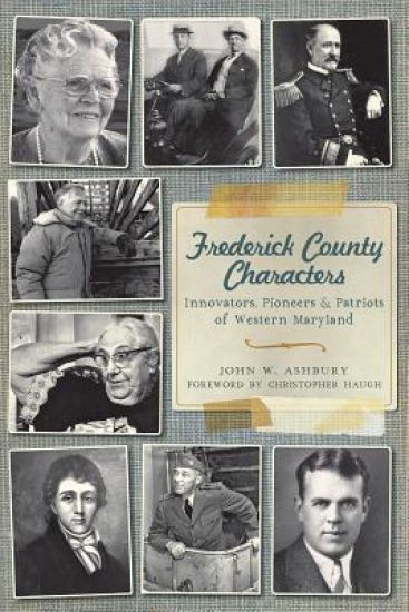Frederick County Characters: Innovators, Pioneers and Patriots of Western Maryland
