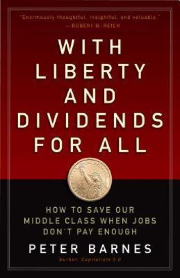 With Liberty and Dividends for All: How to Save Our Middle Class When Jobs Don't Pay Enough