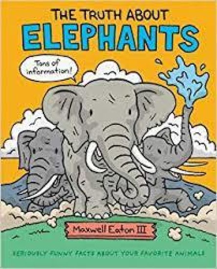 The Truth about Elephants: Seriously Funny Facts about Your Favorite Animals