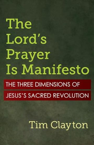 The Lord's Prayer Is Manifesto: The Three Dimensions of Jesus's Sacred Revolution