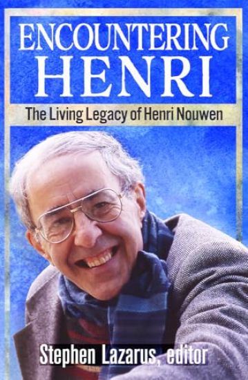 Encountering Henri: The Living Legacy of Henri Nouwen