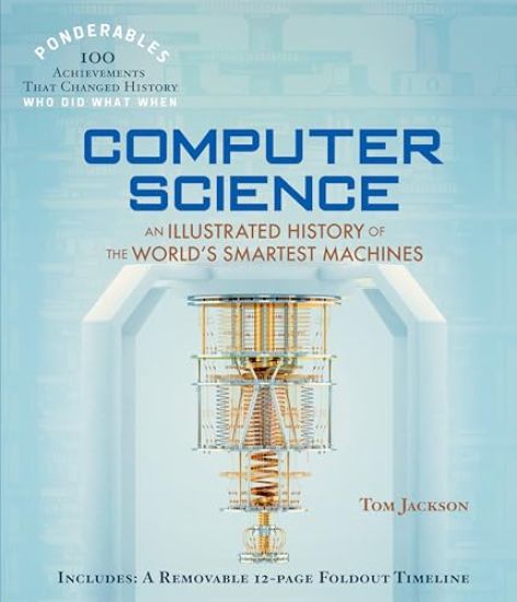 Computer Science: An Illustrated History of the World's Smartest Machines (100 Ponderables)