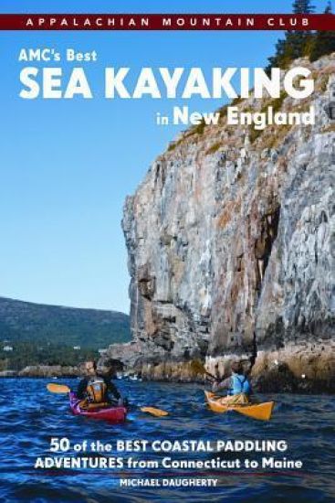 Amc's Best Sea Kayaking in New England: 50 Coastal Paddling Adventures from Maine to Connecticut