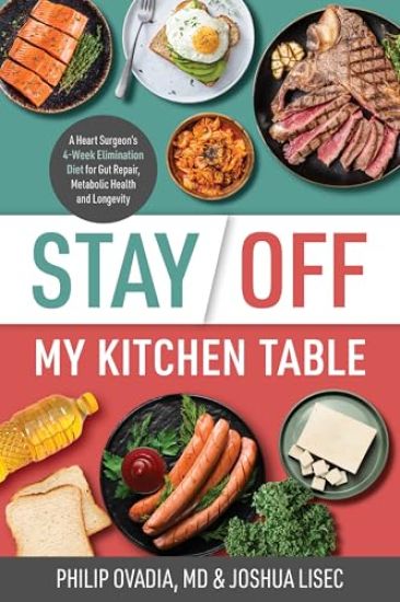 Stay Off My Kitchen Table: A Heart Surgeon's 4-Week Elimination Diet for Gut Repair, Metabolic Health, and Longevity
