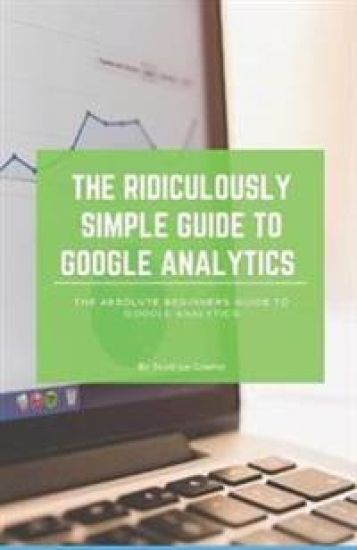 The Ridiculously Simple Guide to Google Analytics
