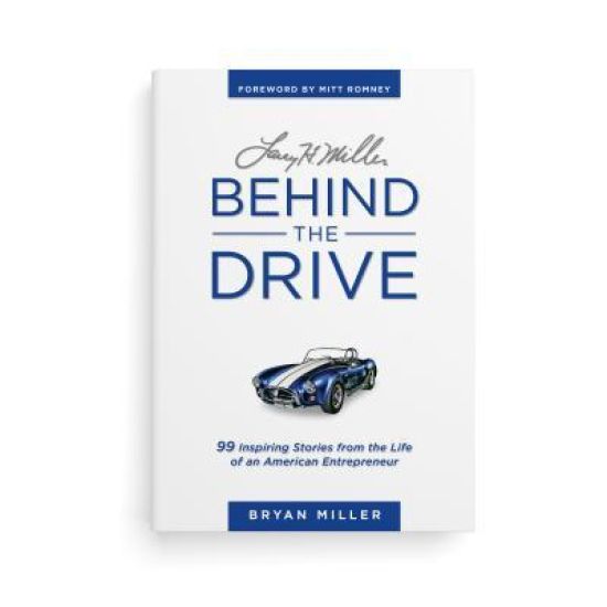 Larry H. Miller--Behind the Drive: 99 Inspiring Stories from the Life of an American Entrepreneur