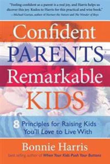 Confident Parents, Remarkable Kids: 8 Principles for Raising Kids You'll Love to Live with