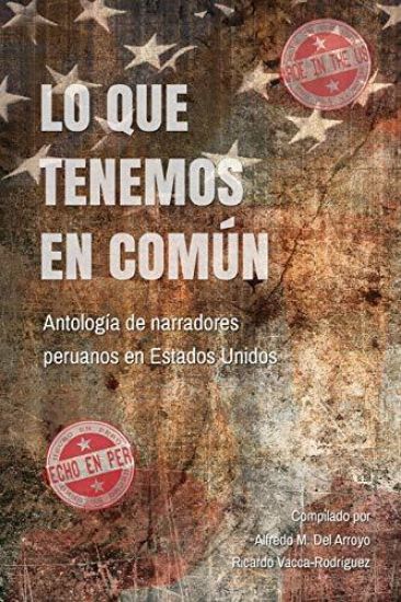 Lo Que Tenemos En Común: Antología de Narradores Peruanos En Estados Unidos