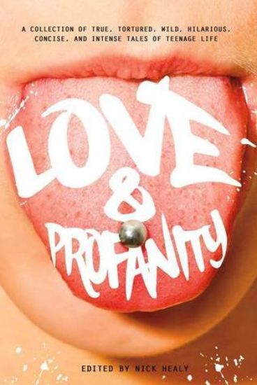Love & Profanity: A Collection of True, Tortured, Wild, Hilarious, Concise, and Intense Tales of Teenage Life