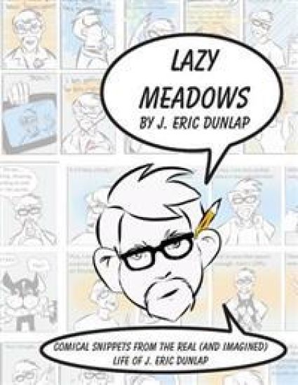 Lazy Meadows - Comical Snippets from the Real (and Imagined) Life of J. Eric Dunlap