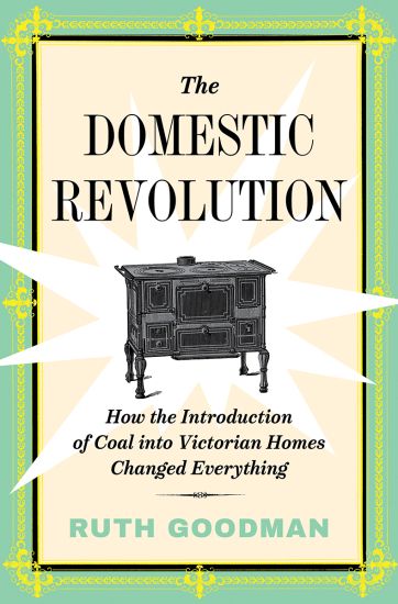 The Domestic Revolution: How the Introduction of Coal Into Victorian Homes Changed Everything