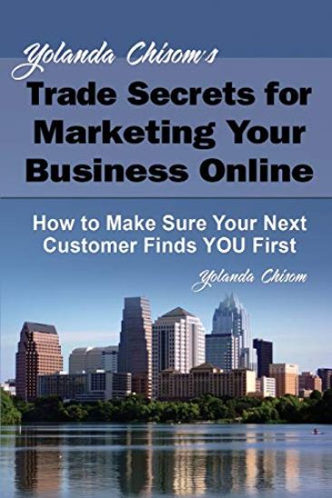 Yolanda Chisom's Trade Secrets for Marketing Your Business Online: How to Make Sure Your Next Customer Finds You First