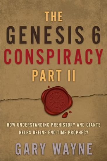The Genesis 6 Conspiracy Part II: How Understanding Prehistory and Giants Helps Define End-Time Prophecy