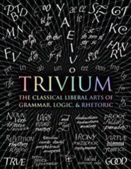 Trivium: The Classical Liberal Arts of Grammar, Logic, & Rhetoric