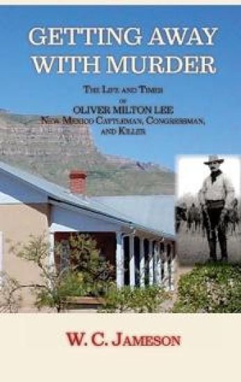 Getting Away with Murder, The Life and Times of Oliver Milton Lee: New Mexico Cattleman, Congressman, and Killer (Hardcover)
