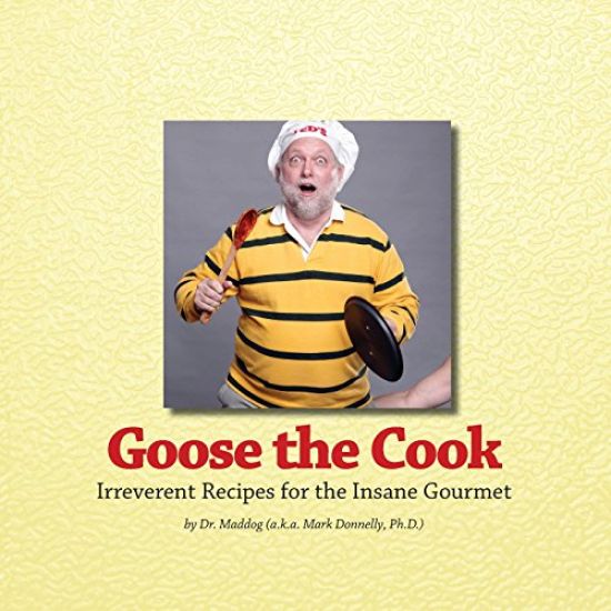 Goose The Cook: Irreverent Recipes for the Insane Gourmet