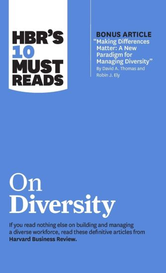 HBR's 10 Must Reads on Diversity (with bonus article "Making Differences Matter: A New Paradigm for Managing Diversity" By David A. Thomas and Robin J. Ely)