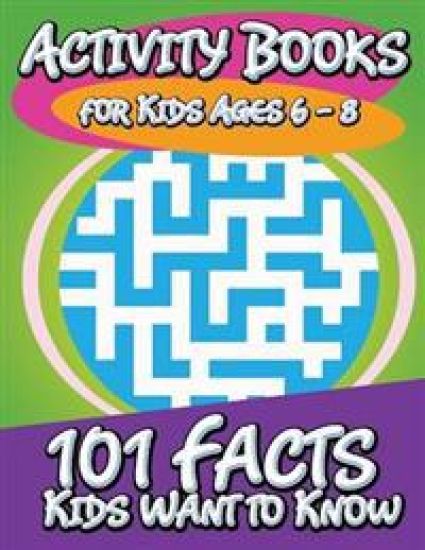 Activity Books for Kids Ages 6 - 8 (101 Facts Kids Want to Know)
